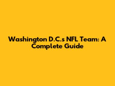Washington D.C.'s NFL Team: A Complete Guide