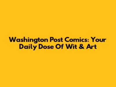 Washington Post Comics: Your Daily Dose Of Wit & Art