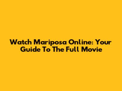 Watch 'Mariposa' Online: Your Guide To The Full Movie