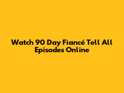 Watch 90 Day Fiancé Tell All Episodes Online