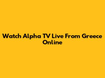 Watch Alpha TV Live From Greece Online