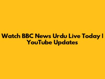 Watch BBC News Urdu Live Today | YouTube Updates