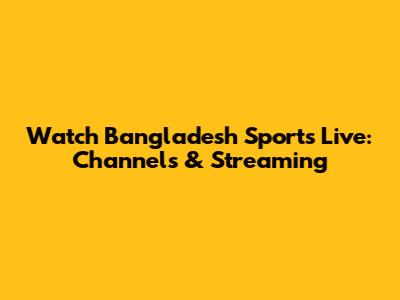 Watch Bangladesh Sports Live: Channels & Streaming