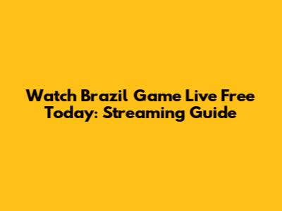 Watch Brazil Game Live Free Today: Streaming Guide