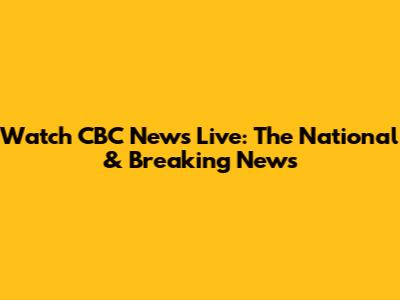 Watch CBC News Live: The National & Breaking News