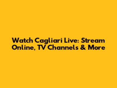 Watch Cagliari Live: Stream Online, TV Channels & More