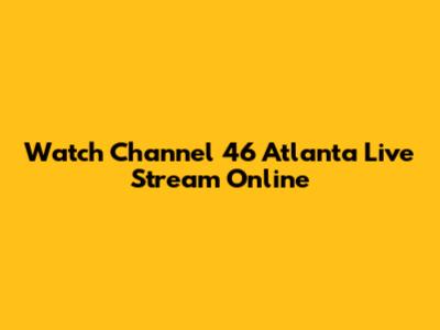 Watch Channel 46 Atlanta Live Stream Online