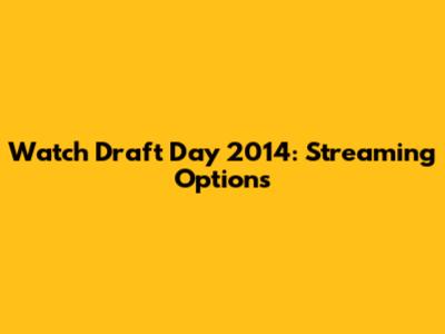 Watch Draft Day 2014: Streaming Options