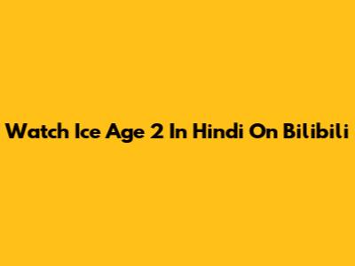 Watch Ice Age 2 In Hindi On Bilibili