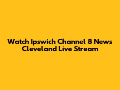 Watch Ipswich Channel 8 News Cleveland Live Stream