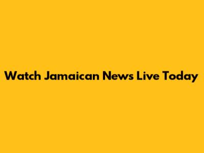 Watch Jamaican News Live Today