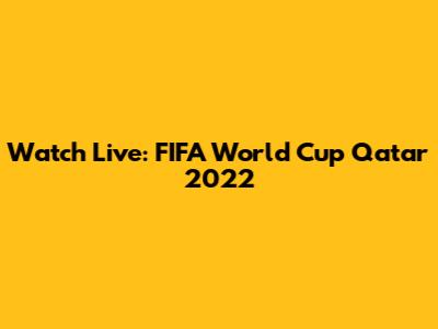 Watch Live: FIFA World Cup Qatar 2022