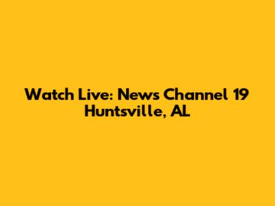 Watch Live: News Channel 19 Huntsville, AL