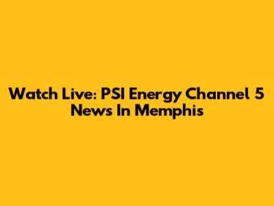 Watch Live: PSI Energy Channel 5 News In Memphis