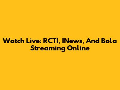 Watch Live: RCTI, INews, And Bola Streaming Online
