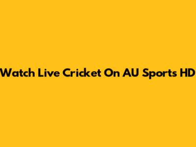 Watch Live Cricket On AU Sports HD