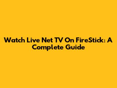Watch Live Net TV On FireStick: A Complete Guide