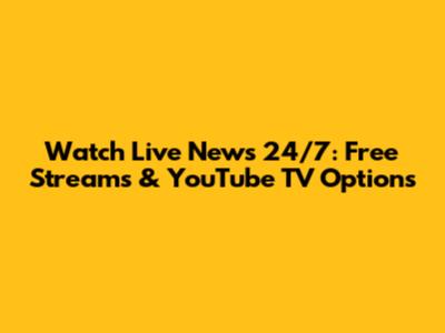 Watch Live News 24/7: Free Streams & YouTube TV Options