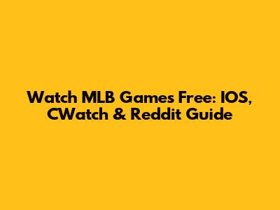 Watch MLB Games Free: IOS, CWatch & Reddit Guide