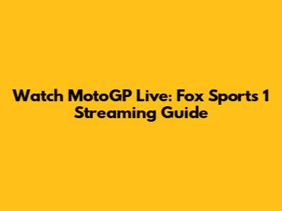 Watch MotoGP Live: Fox Sports 1 Streaming Guide