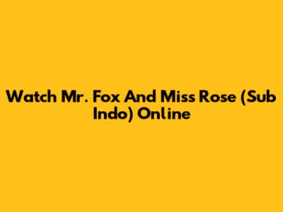 Watch Mr. Fox And Miss Rose (Sub Indo) Online