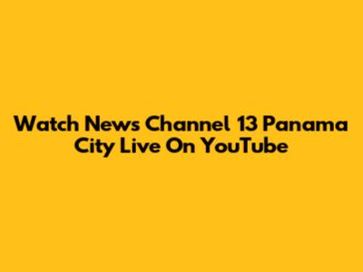 Watch News Channel 13 Panama City Live On YouTube