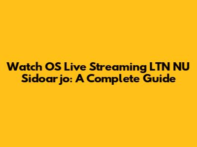 Watch OS Live Streaming LTN NU Sidoarjo: A Complete Guide