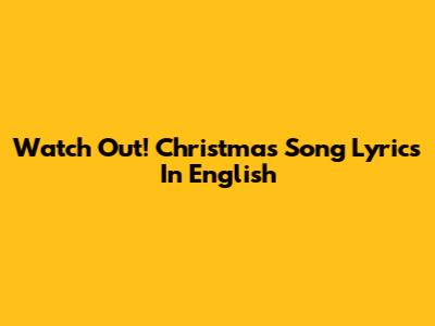 Watch Out! Christmas Song Lyrics In English