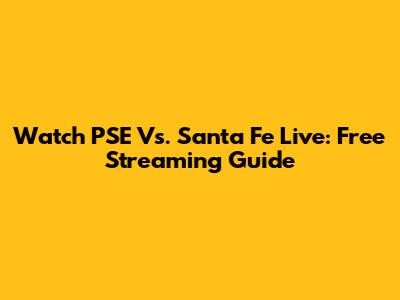 Watch PSE Vs. Santa Fe Live: Free Streaming Guide