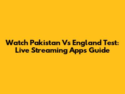 Watch Pakistan Vs England Test: Live Streaming Apps Guide