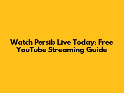 Watch Persib Live Today: Free YouTube Streaming Guide