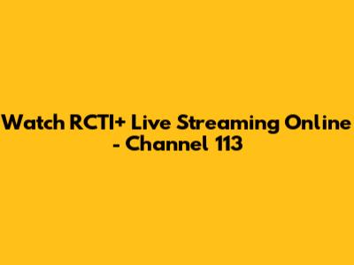 Watch RCTI+ Live Streaming Online - Channel 113