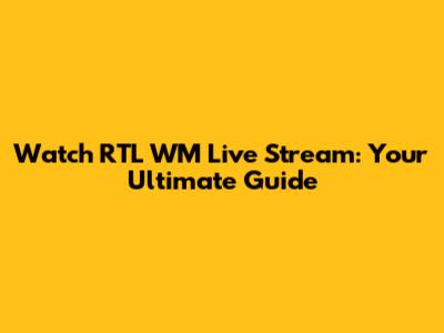 Watch RTL WM Live Stream: Your Ultimate Guide