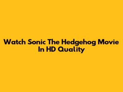 Watch Sonic The Hedgehog Movie In HD Quality