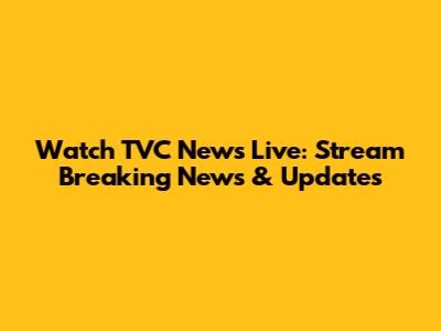 Watch TVC News Live: Stream Breaking News & Updates