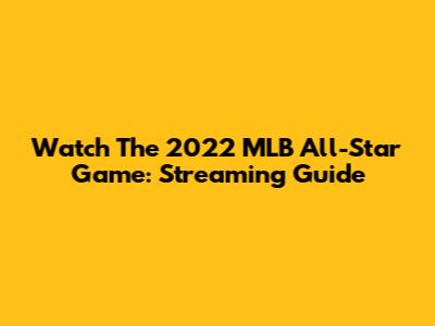 Watch The 2022 MLB All-Star Game: Streaming Guide