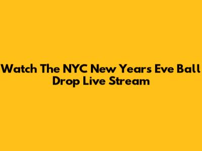 Watch The NYC New Year's Eve Ball Drop Live Stream