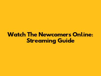 Watch The Newcomers Online: Streaming Guide