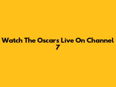 Watch The Oscars Live On Channel 7