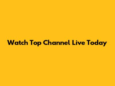 Watch Top Channel Live Today