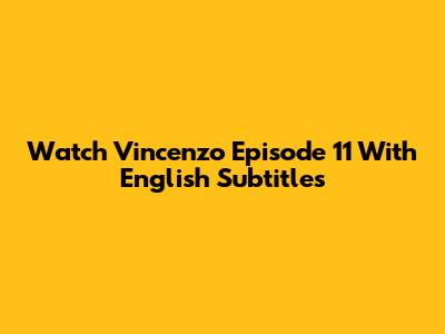 Watch Vincenzo Episode 11 With English Subtitles
