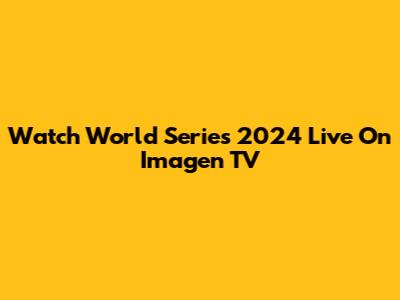 Watch World Series 2024 Live On Imagen TV