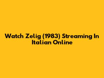 Watch Zelig (1983) Streaming In Italian Online