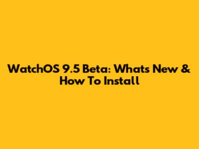 WatchOS 9.5 Beta: What's New & How To Install