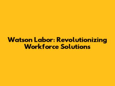 Watson Labor: Revolutionizing Workforce Solutions