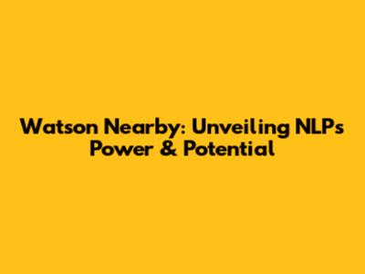 Watson Nearby: Unveiling NLP's Power & Potential