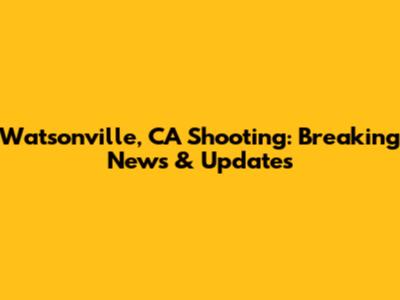 Watsonville, CA Shooting: Breaking News & Updates