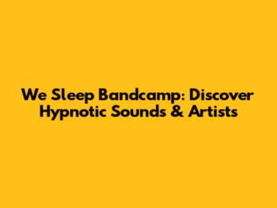 We Sleep Bandcamp: Discover Hypnotic Sounds & Artists
