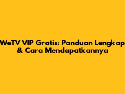 WeTV VIP Gratis: Panduan Lengkap & Cara Mendapatkannya