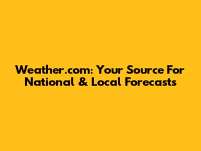 Weather.com: Your Source For National & Local Forecasts